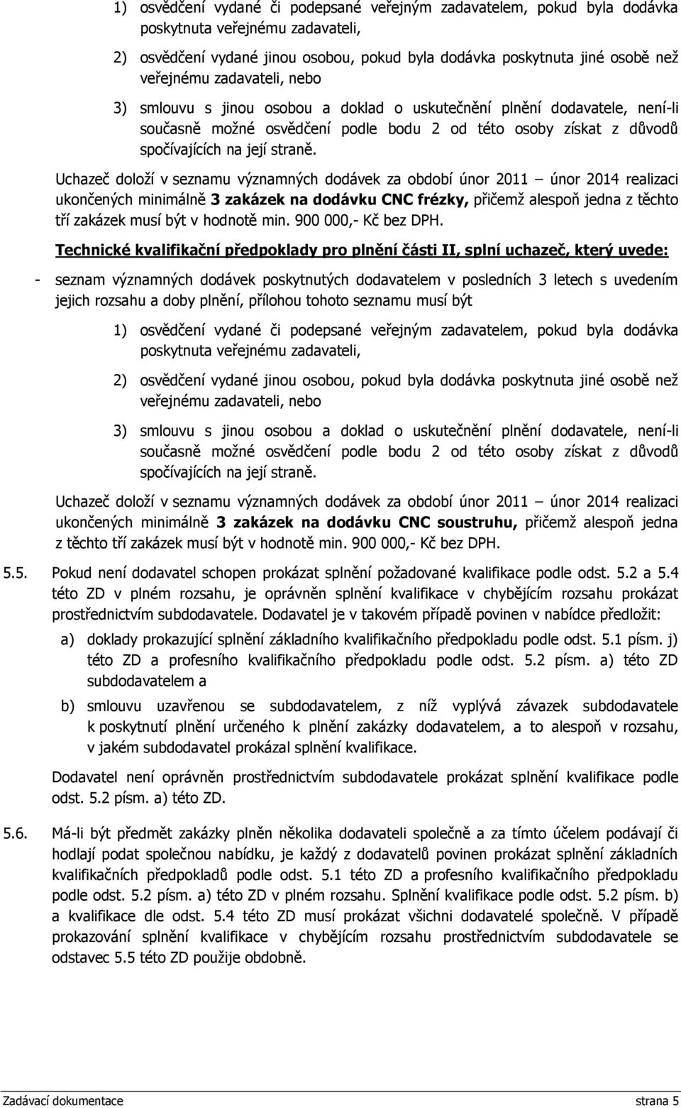 Uchazeč doloží v seznamu významných dodávek za období únor 2011 únor 2014 realizaci ukončených minimálně 3 zakázek na dodávku CNC frézky, přičemž alespoň jedna z těchto tří zakázek musí být v hodnotě