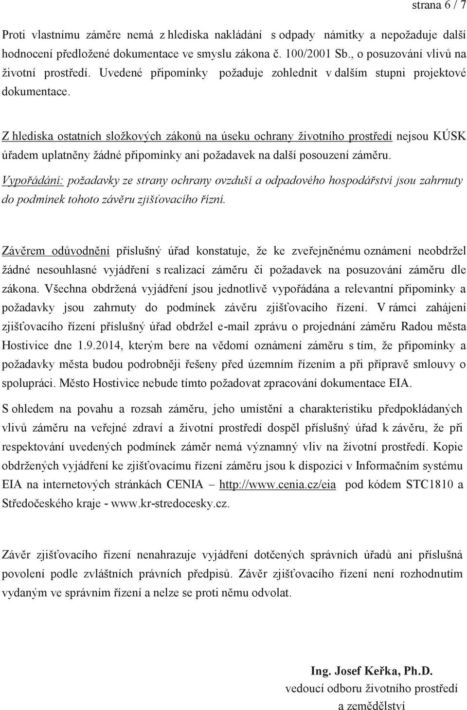 Z hlediska ostatních složkových zákonů na úseku ochrany životního prostředí nejsou KÚSK úřadem uplatněny žádné připomínky ani požadavek na další posouzení záměru.