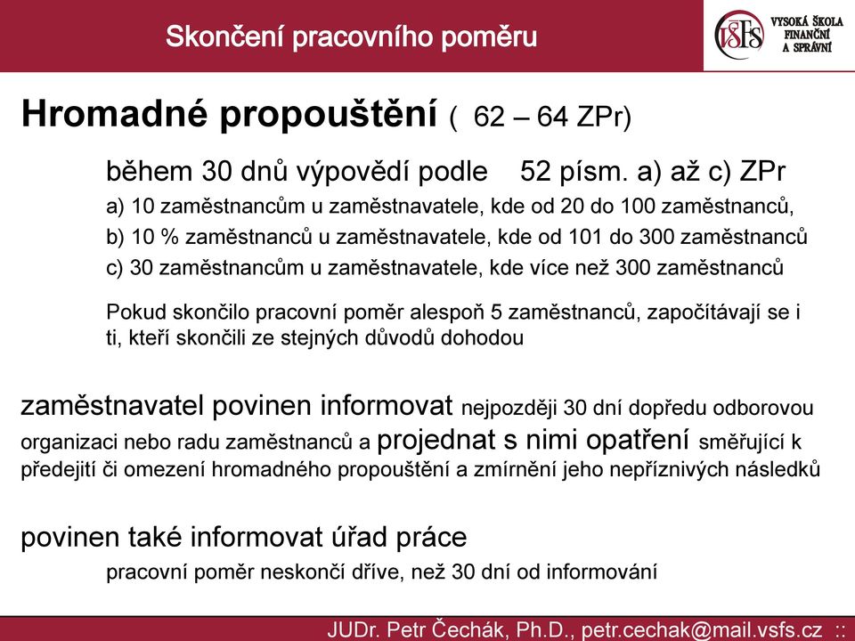 zaměstnavatele, kde více než 300 zaměstnanců Pokud skončilo pracovní poměr alespoň 5 zaměstnanců, započítávají se i ti, kteří skončili ze stejných důvodů dohodou zaměstnavatel