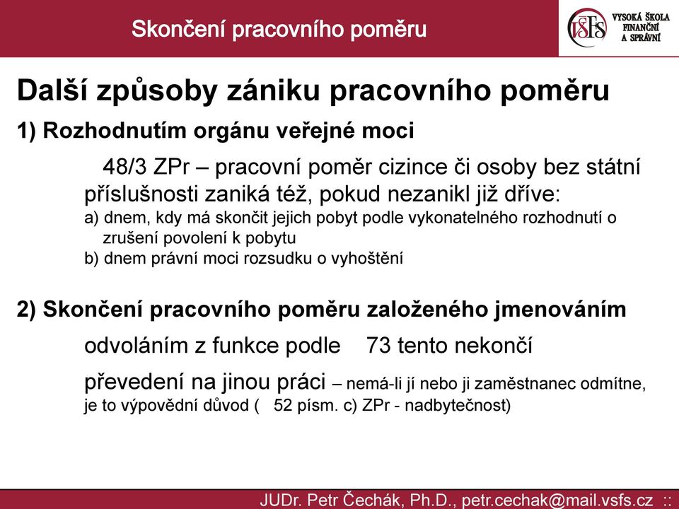 zrušení povolení k pobytu b) dnem právní moci rozsudku o vyhoštění 2) založeného jmenováním odvoláním z funkce podle 73 tento