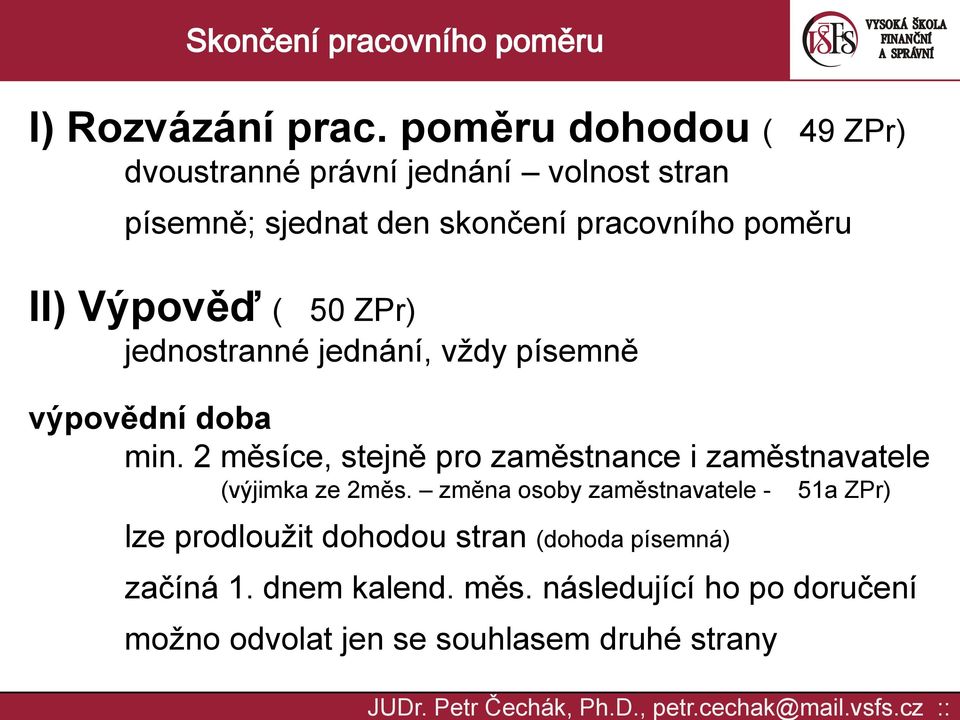 II) Výpověď ( 50 ZPr) jednostranné jednání, vždy písemně výpovědní doba min.