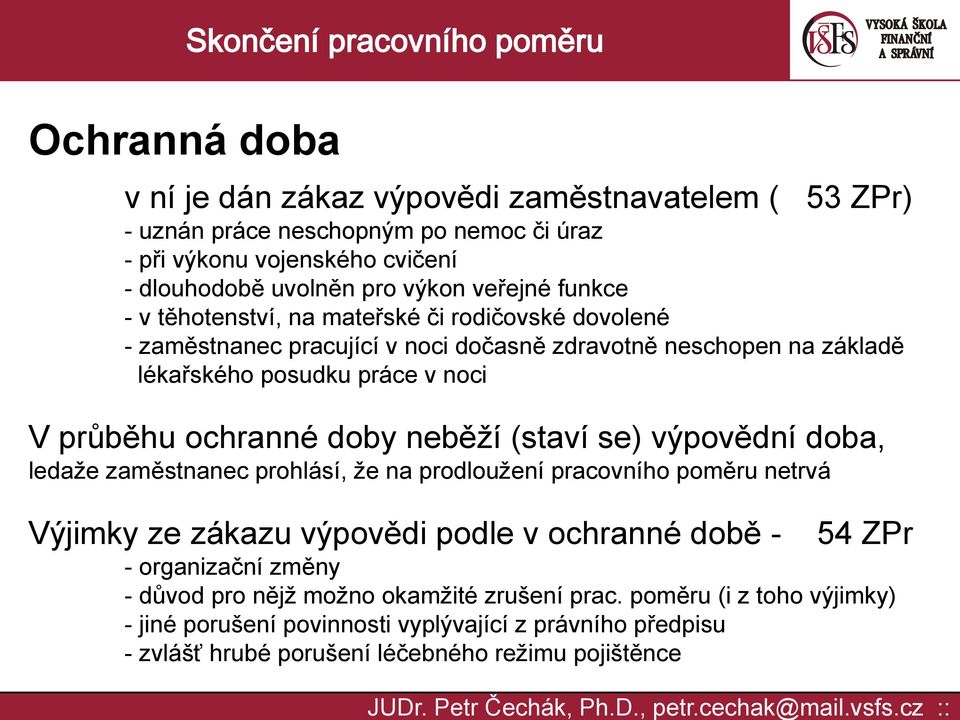 doby neběží (staví se) výpovědní doba, ledaže zaměstnanec prohlásí, že na prodloužení pracovního poměru netrvá Výjimky ze zákazu výpovědi podle v ochranné době - 54 ZPr - organizační