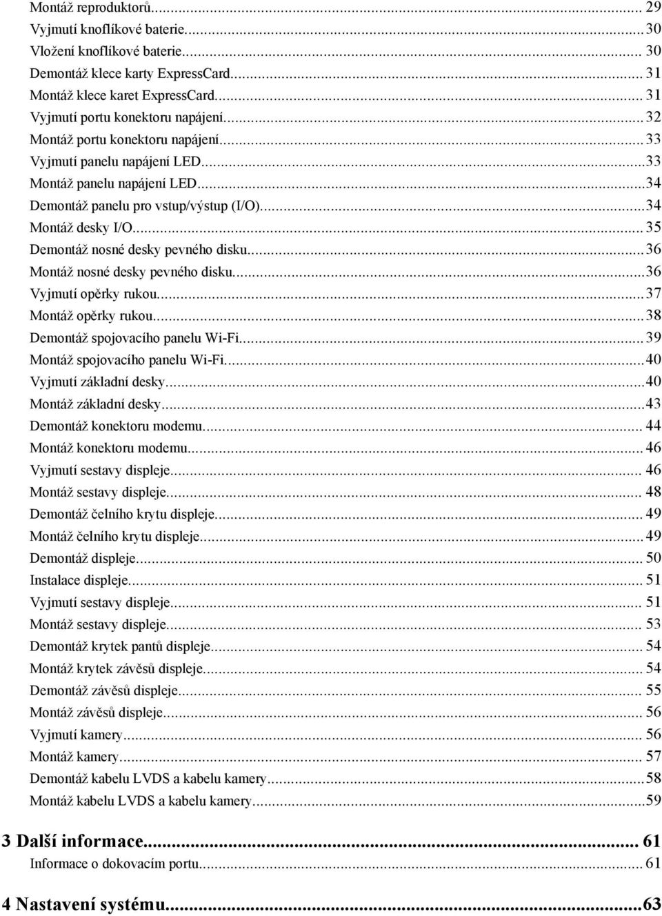 .. 35 Demontáž nosné desky pevného disku...36 Montáž nosné desky pevného disku...36 Vyjmutí opěrky rukou...37 Montáž opěrky rukou...38 Demontáž spojovacího panelu Wi-Fi.