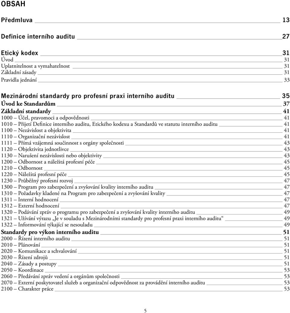 Nezávislost a objektivita 41 1110 Organizační nezávislost 41 1111 Přímá vzájemná součinnost s orgány společnosti 43 1120 Objektivita jednotlivce 43 1130 Narušení nezávislosti nebo objektivity 43 1200