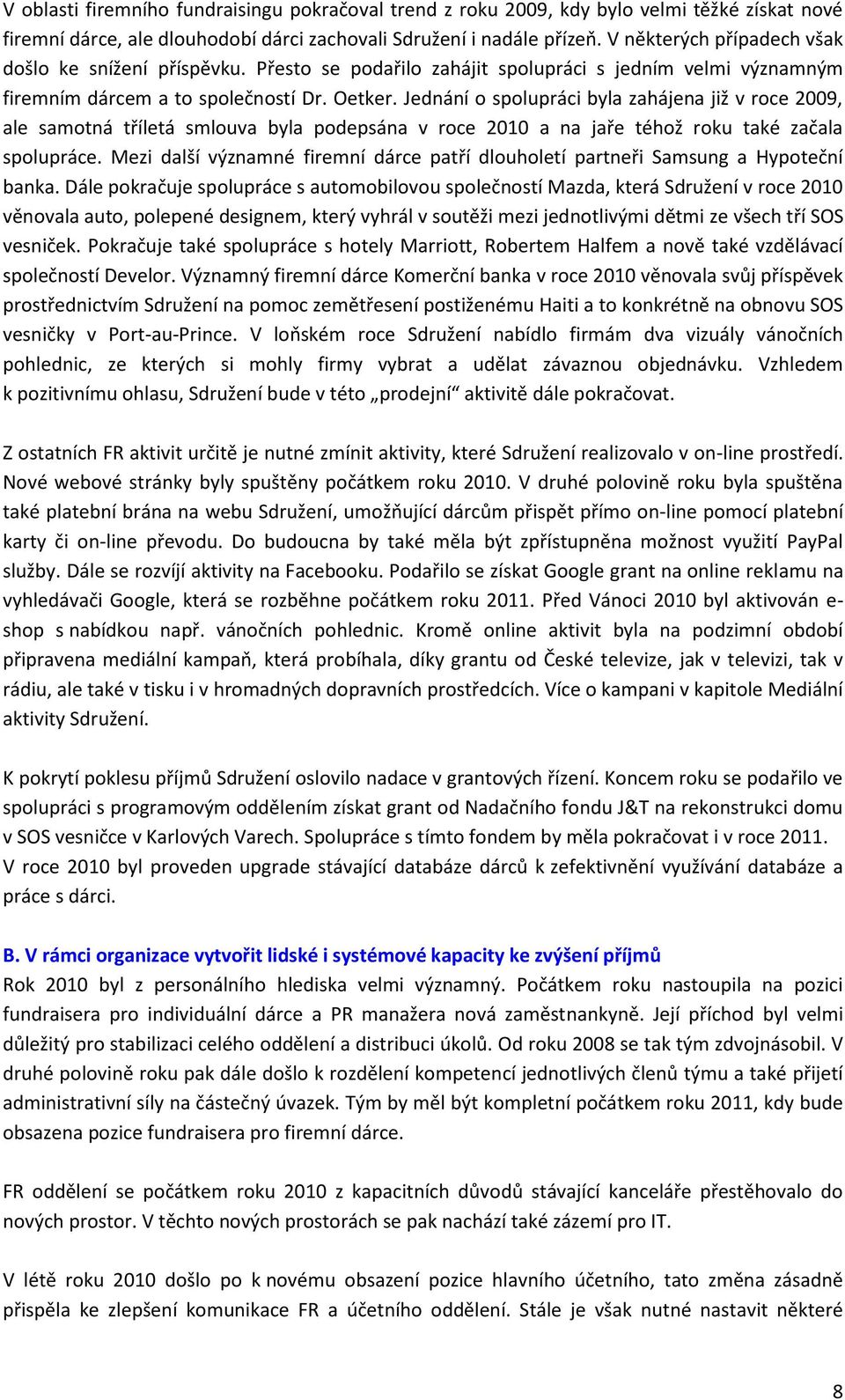 Jednání o spolupráci byla zahájena již v roce 2009, ale samotná tříletá smlouva byla podepsána v roce 2010 a na jaře téhož roku také začala spolupráce.