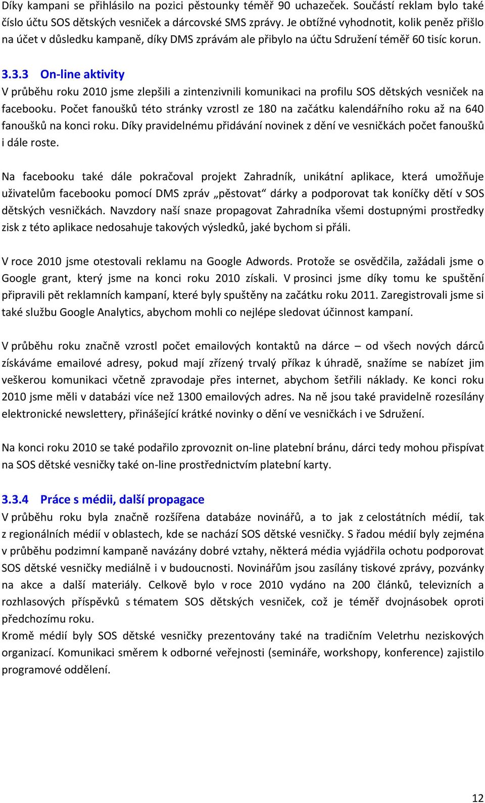 3.3 On-line aktivity V průběhu roku 2010 jsme zlepšili a zintenzivnili komunikaci na profilu SOS dětských vesniček na facebooku.