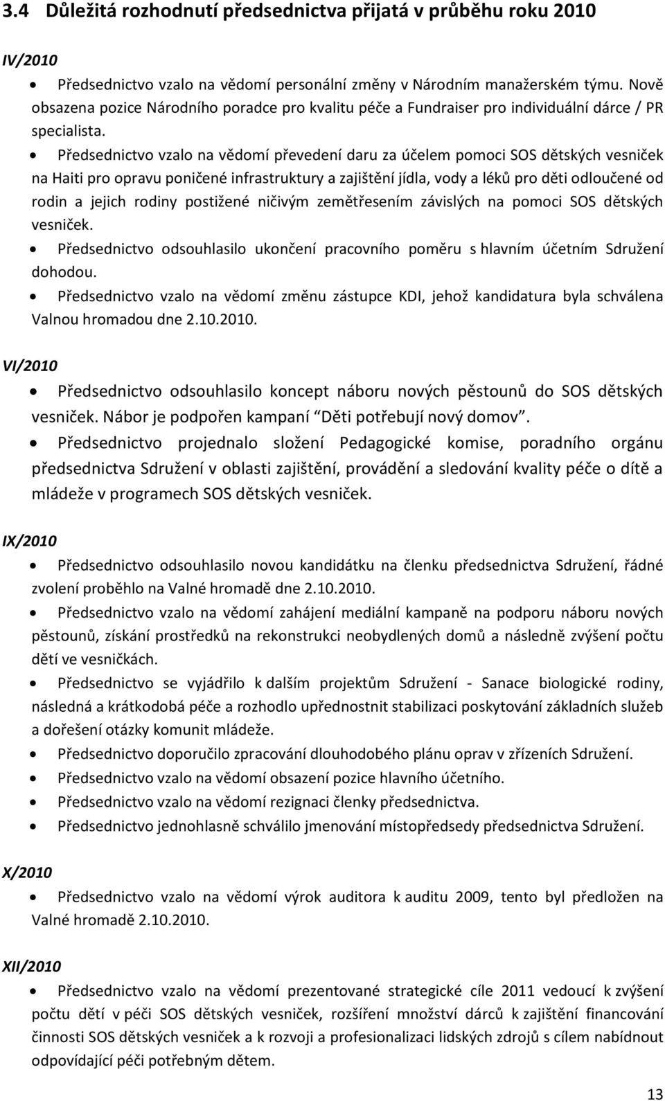 Předsednictvo vzalo na vědomí převedení daru za účelem pomoci SOS dětských vesniček na Haiti pro opravu poničené infrastruktury a zajištění jídla, vody a léků pro děti odloučené od rodin a jejich