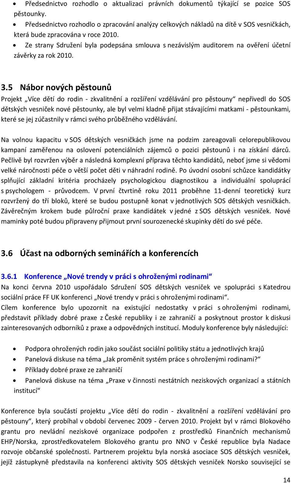 Ze strany Sdružení byla podepsána smlouva s nezávislým auditorem na ověření účetní závěrky za rok 2010. 3.