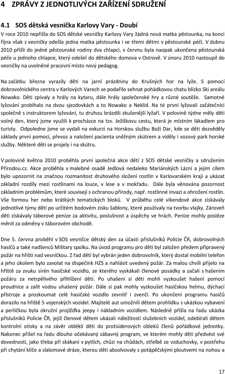 dětmi v pěstounské péči. V dubnu 2010 přišli do jedné pěstounské rodiny dva chlapci, v červnu byla naopak ukončena pěstounská péče u jednoho chlapce, který odešel do dětského domova v Ostrově.