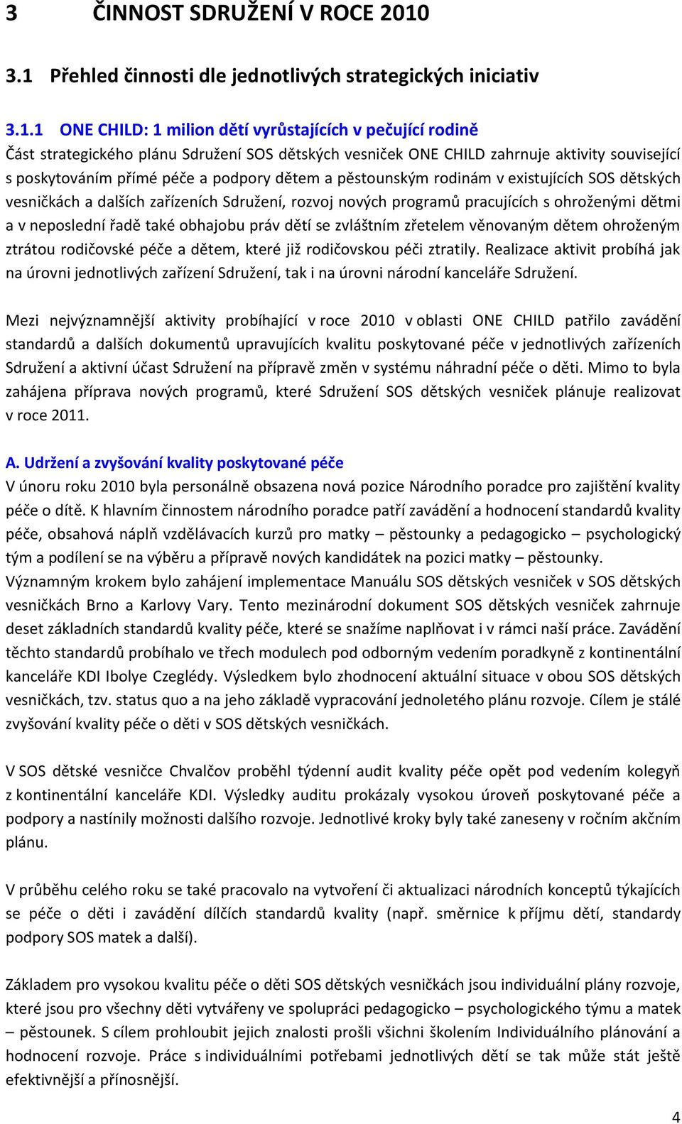 aktivity související s poskytováním přímé péče a podpory dětem a pěstounským rodinám v existujících SOS dětských vesničkách a dalších zařízeních Sdružení, rozvoj nových programů pracujících s