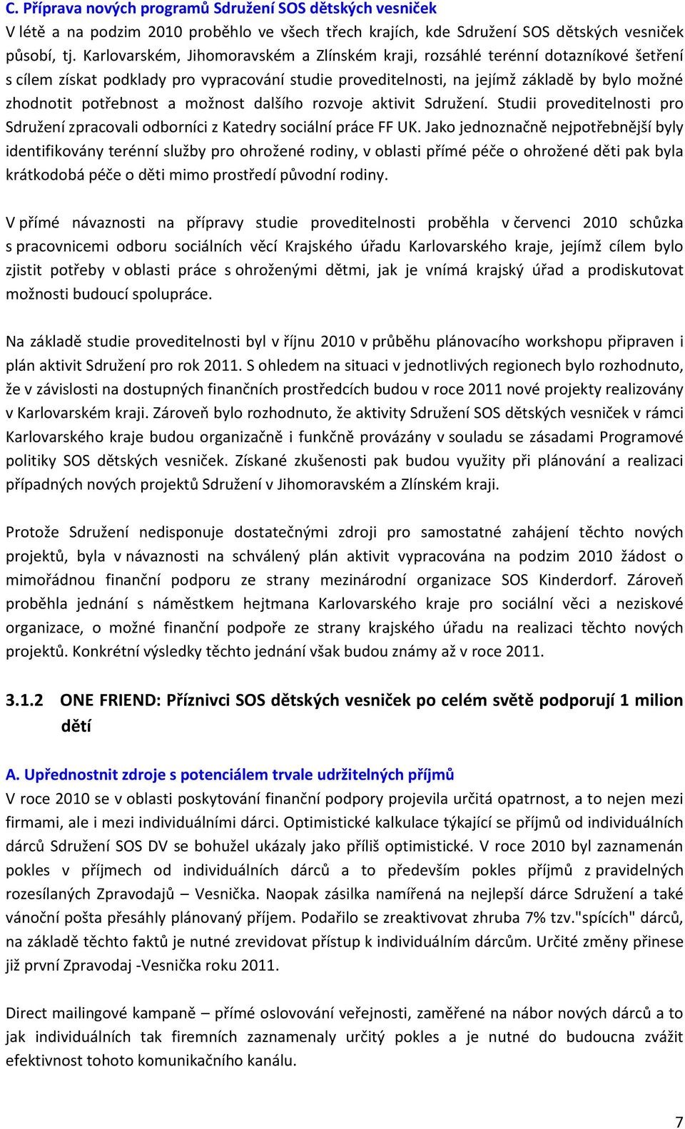 a možnost dalšího rozvoje aktivit Sdružení. Studii proveditelnosti pro Sdružení zpracovali odborníci z Katedry sociální práce FF UK.