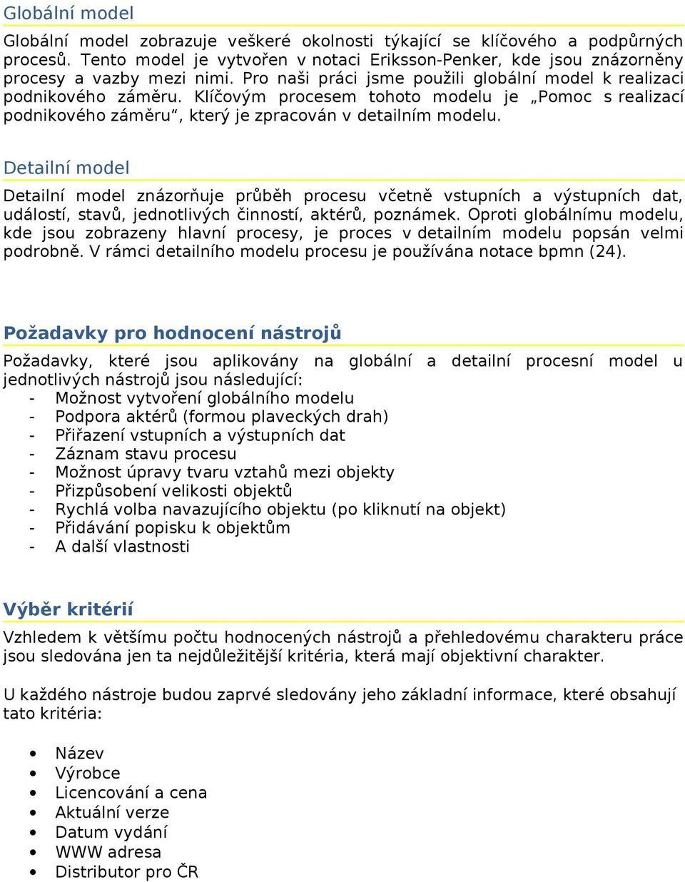 Detailní model Detailní model znázorňuje průběh procesu včetně vstupních a výstupních dat, událostí, stavů, jednotlivých činností, aktérů, poznámek.