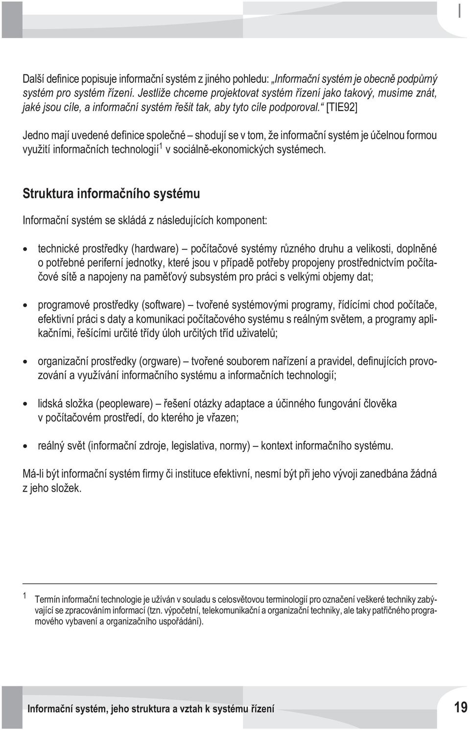 [TIE92] Jedno mají uvedené definice spoleèné shodují se v tom, že informaèní systém je úèelnou formou využití informaèních technologií 1 v sociálnì-ekonomických systémech.