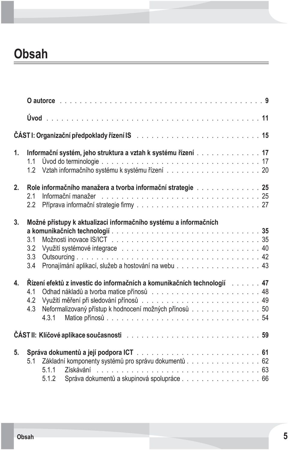 Možné pøístupy k aktualizaci informaèního systému a informaèních a komunikaèníchtechnologií...35 3.1 Možnosti inovace IS/ICT...35 3.2 Využití systémové integrace...40 3.3 Outsourcing...42 3.