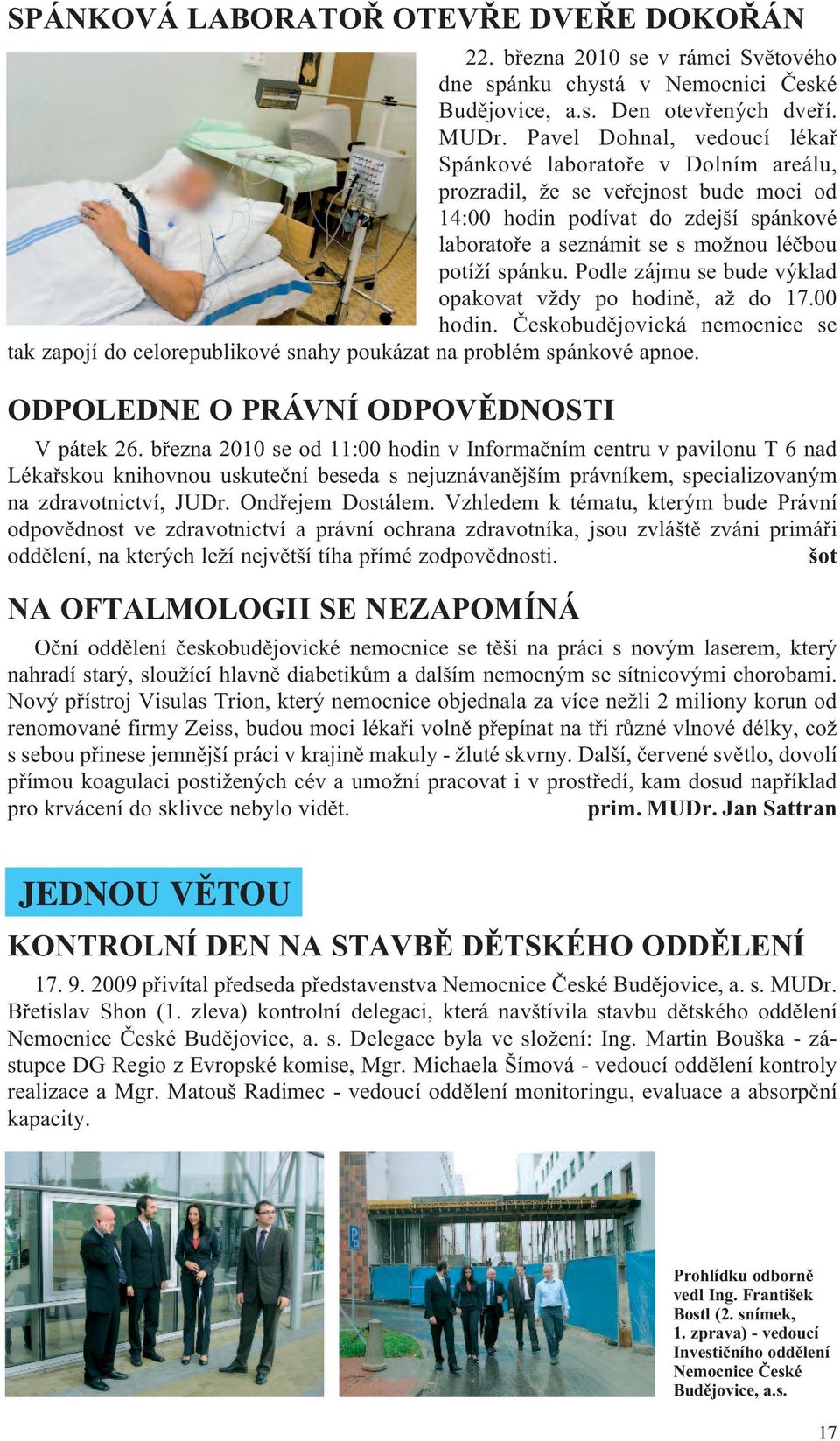 Podle zájmu se bude výklad opakovat vždy po hodině, až do 17.00 hodin. Českobudějovická nemocnice se tak zapojí do celorepublikové snahy poukázat na problém spánkové apnoe.