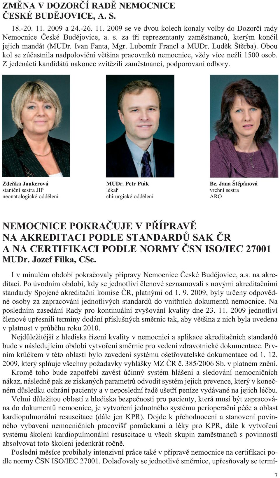 Z jedenácti kandidátů nakonec zvítězili zaměstnanci, podporovaní odbory. Zdeňka Jaukerová staniční sestra JIP neonatologické oddělení MUDr. Petr Pták lékař chirurgické oddělení Bc.