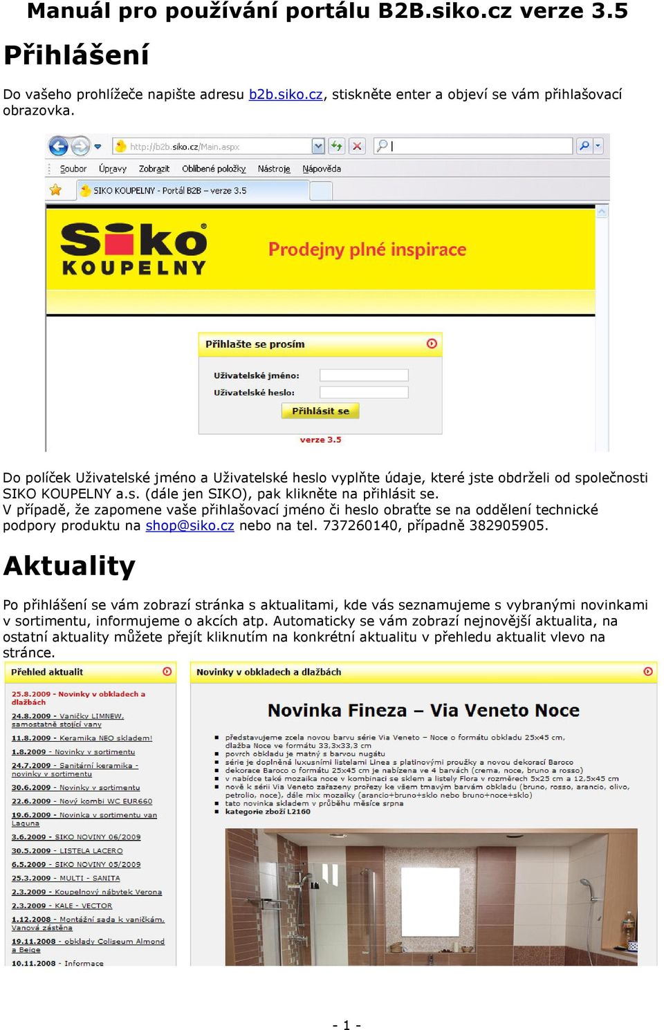 V případě, že zapomene vaše přihlašovací jméno či heslo obraťte se na oddělení technické podpory produktu na shop@siko.cz nebo na tel. 737260140, případně 382905905.