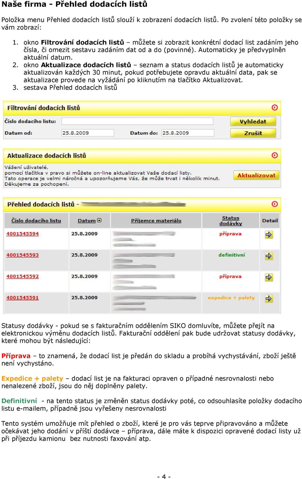 okno Aktualizace dodacích listů seznam a status dodacích listů je automaticky aktualizován každých 30 minut, pokud potřebujete opravdu aktuální data, pak se aktualizace provede na vyžádání po