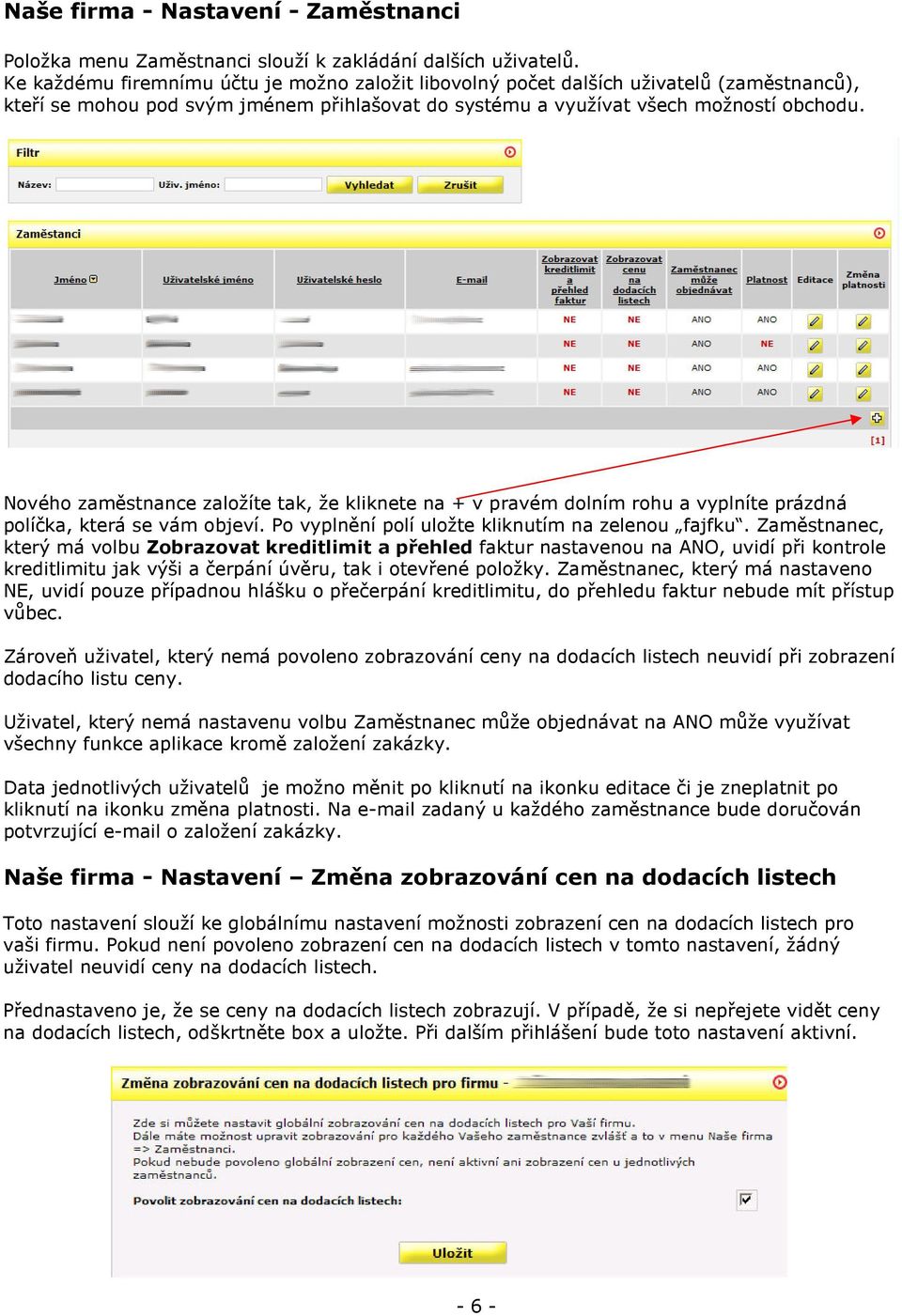 Nového zaměstnance založíte tak, že kliknete na + v pravém dolním rohu a vyplníte prázdná políčka, která se vám objeví. Po vyplnění polí uložte kliknutím na zelenou fajfku.