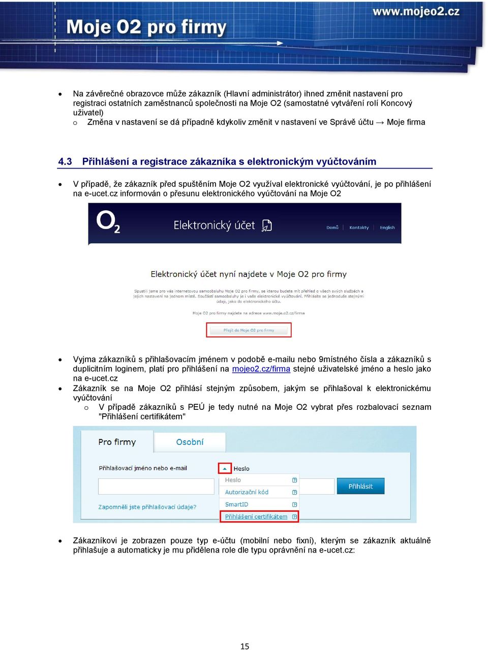 3 Přihlášení a registrace zákazníka s elektronickým vyúčtováním V případě, že zákazník před spuštěním Moje O2 využíval elektronické vyúčtování, je po přihlášení na e-ucet.