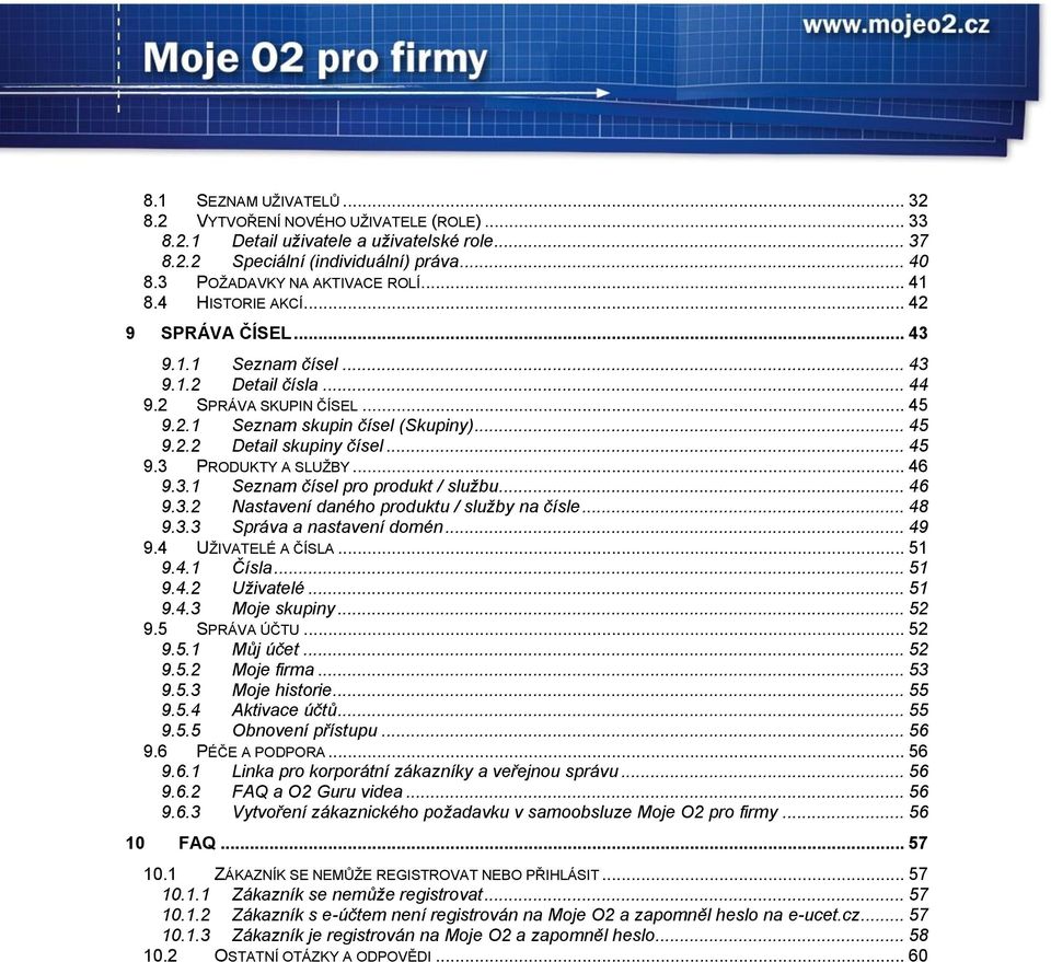 .. 46 9.3.1 Seznam čísel pro produkt / službu... 46 9.3.2 Nastavení daného produktu / služby na čísle... 48 9.3.3 Správa a nastavení domén... 49 9.4 UŽIVATELÉ A ČÍSLA... 51 9.4.1 Čísla... 51 9.4.2 Uživatelé.