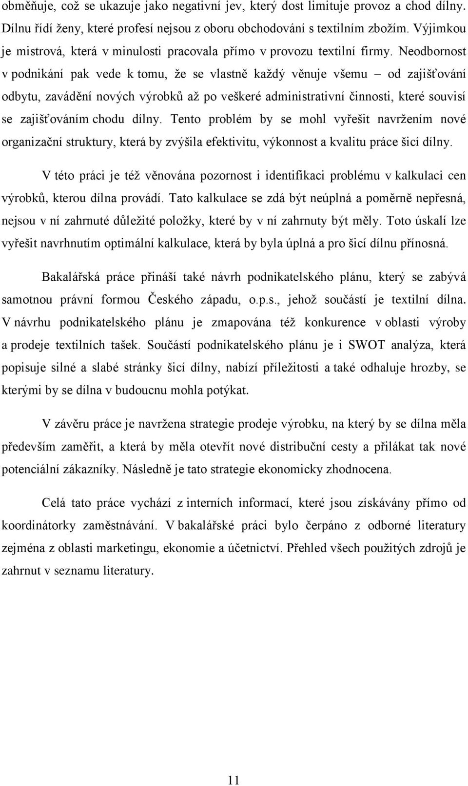 Neodbornost v podnikání pak vede k tomu, že se vlastně každý věnuje všemu od zajišťování odbytu, zavádění nových výrobků až po veškeré administrativní činnosti, které souvisí se zajišťováním chodu