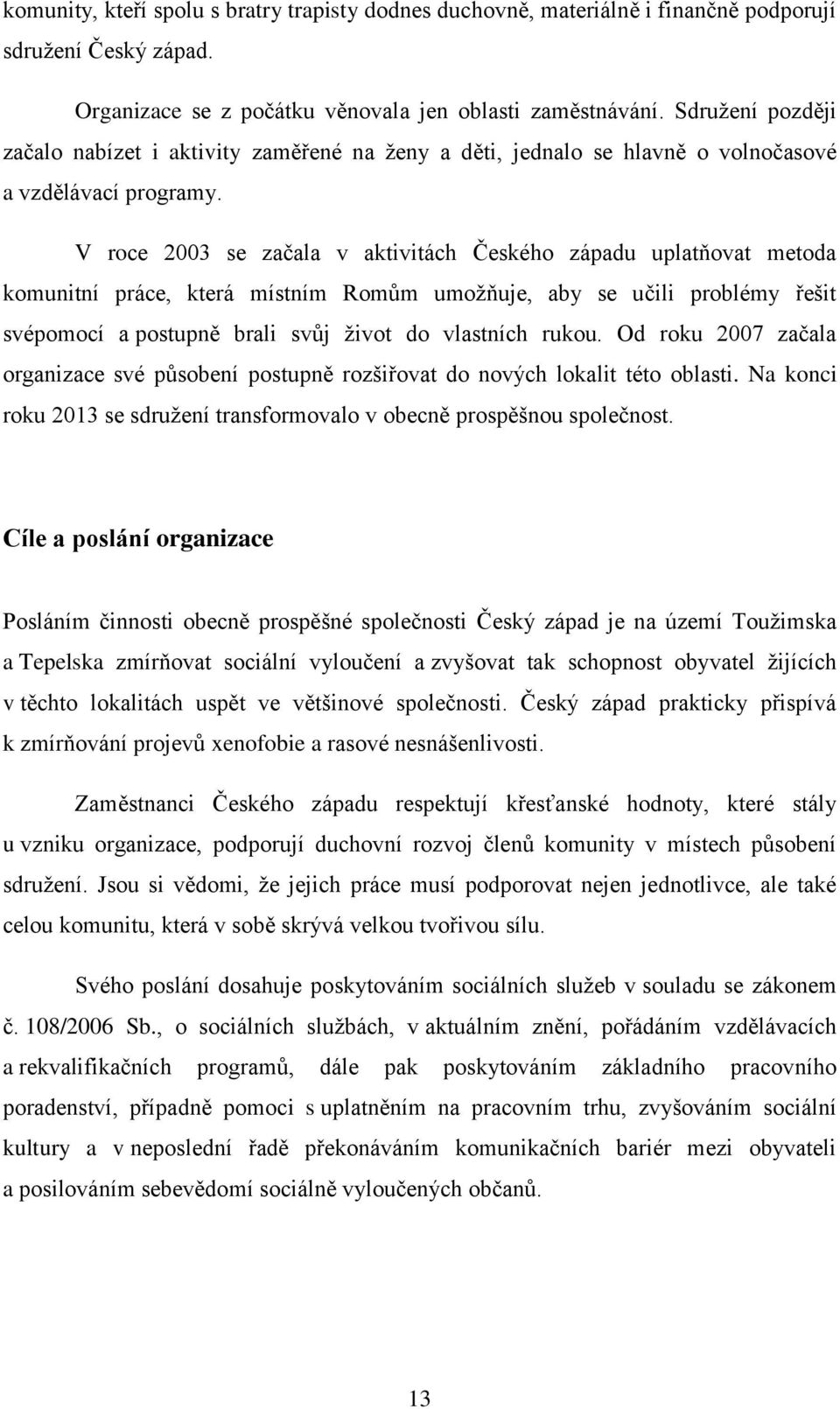 V roce 2003 se začala v aktivitách Českého západu uplatňovat metoda komunitní práce, která místním Romům umožňuje, aby se učili problémy řešit svépomocí a postupně brali svůj život do vlastních rukou.