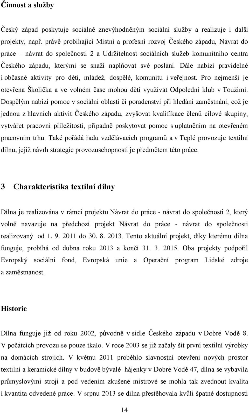 poslání. Dále nabízí pravidelné i občasné aktivity pro děti, mládež, dospělé, komunitu i veřejnost. Pro nejmenší je otevřena Školička a ve volném čase mohou děti využívat Odpolední klub v Toužimi.