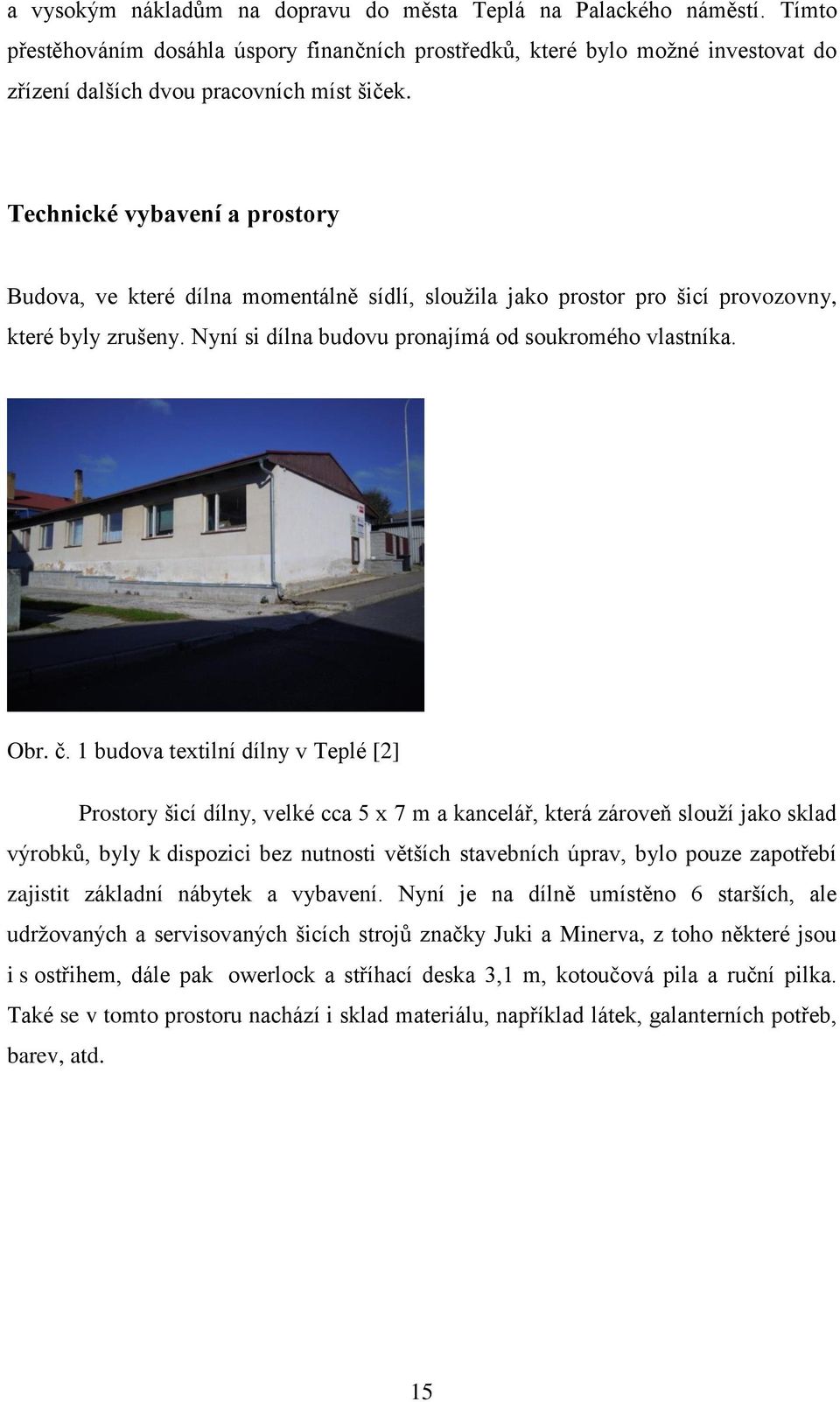 1 budova textilní dílny v Teplé [2] Prostory šicí dílny, velké cca 5 x 7 m a kancelář, která zároveň slouží jako sklad výrobků, byly k dispozici bez nutnosti větších stavebních úprav, bylo pouze