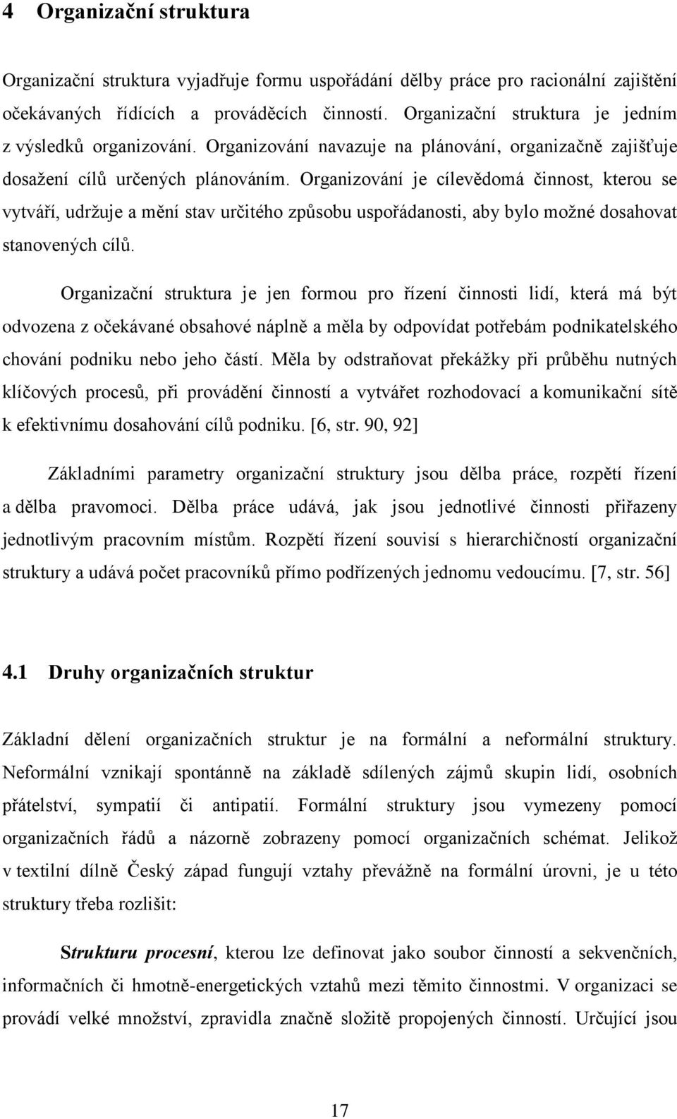 Organizování je cílevědomá činnost, kterou se vytváří, udržuje a mění stav určitého způsobu uspořádanosti, aby bylo možné dosahovat stanovených cílů.