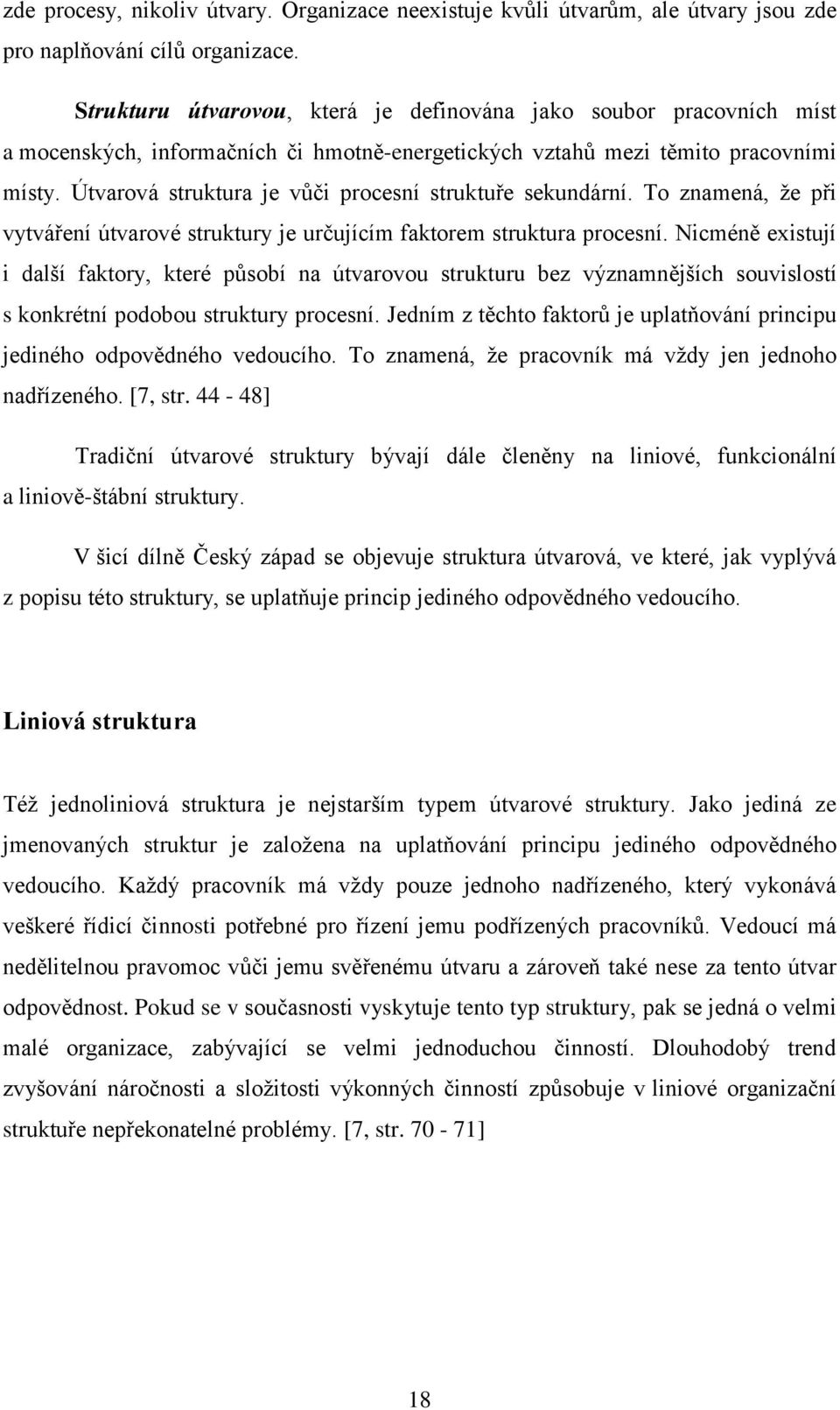 Útvarová struktura je vůči procesní struktuře sekundární. To znamená, že při vytváření útvarové struktury je určujícím faktorem struktura procesní.