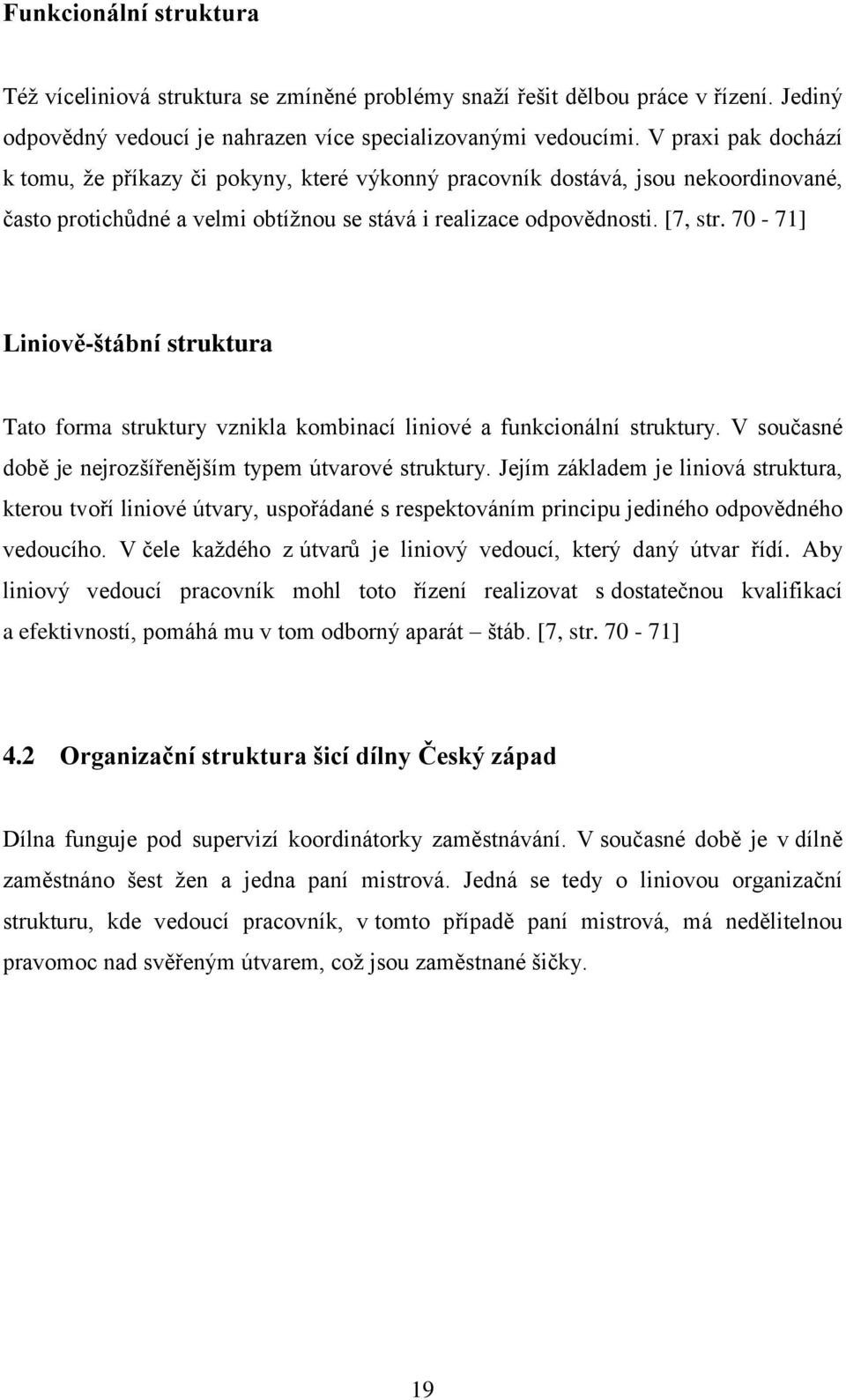 70-71] Liniově-štábní struktura Tato forma struktury vznikla kombinací liniové a funkcionální struktury. V současné době je nejrozšířenějším typem útvarové struktury.