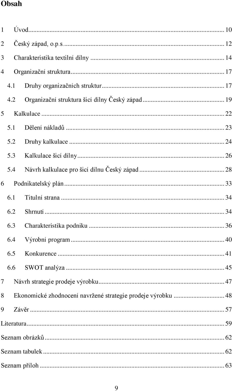 .. 33 6.1 Titulní strana... 34 6.2 Shrnutí... 34 6.3 Charakteristika podniku... 36 6.4 Výrobní program... 40 6.5 Konkurence... 41 6.6 SWOT analýza.