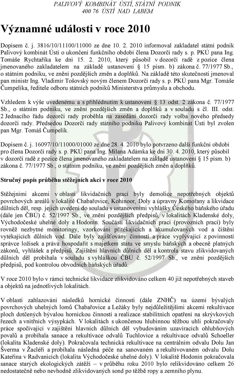 Tomáše Rychtaříka ke dni 15. 2. 2010, který působil v dozorčí radě z pozice člena jmenovaného zakladatelem na základě ustanovení 15 písm. b) zákona č. 77/1977 Sb.