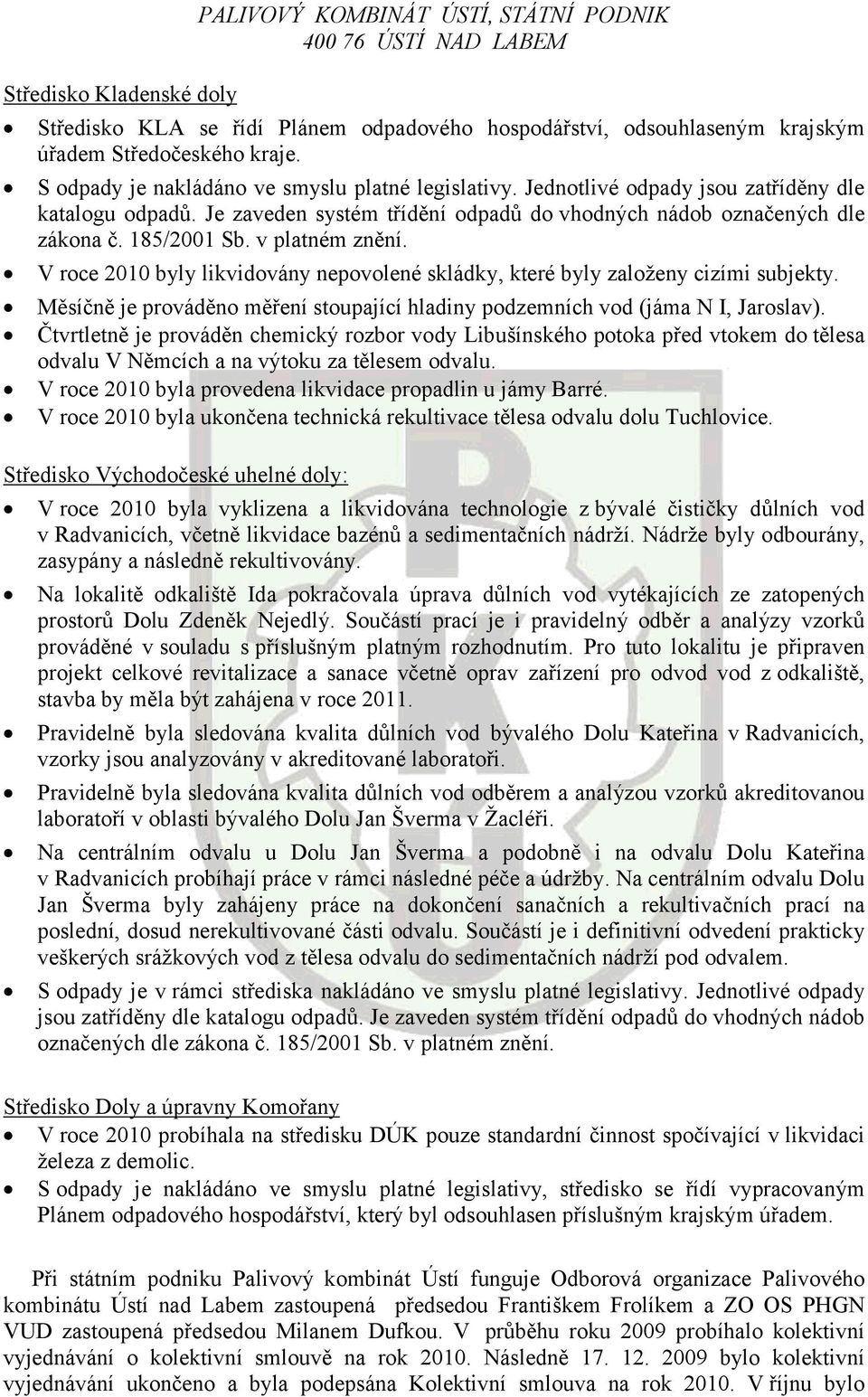 v platném znění. V roce 2010 byly likvidovány nepovolené skládky, které byly založeny cizími subjekty. Měsíčně je prováděno měření stoupající hladiny podzemních vod (jáma N I, Jaroslav).