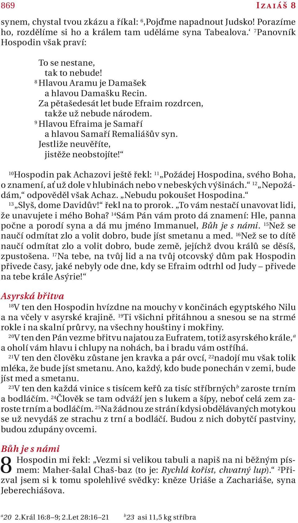 Iziáš 8 10 Hospodin pk Achzovi ještě řekl: 11 Požádej Hospodin, svého Boh, o znmení, ť už dole v hlubinách nebo v nebeských výšinách. 12 Nepožádám, odpověděl všk Achz. Nebudu pokoušet Hospodin.