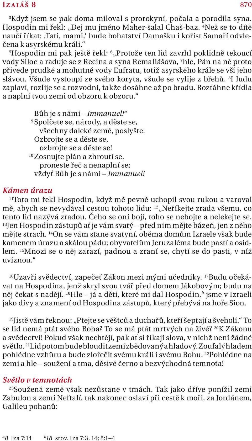 5 Hospodin mi pk ještě řekl: 6 Protože ten lid zvrhl poklidně tekoucí vody Siloe rduje se z Recin syn Remliášov, 7 hle, Pán n ně proto přivede prudké mohutné vody Eufrtu, totiž syrského krále se vší