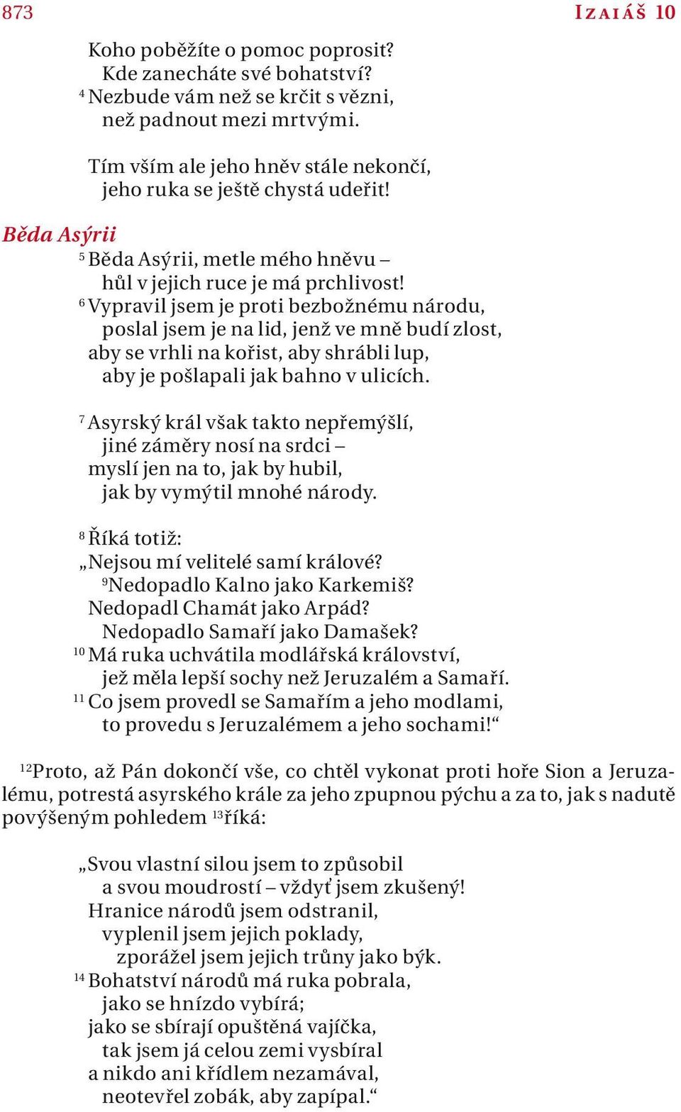 6 Vyprvil jsem je proti bezbožnému národu, posll jsem je n lid, jenž ve mně budí zlost, by se vrhli n kořist, by shrábli lup, by je pošlpli jk bhno v ulicích.