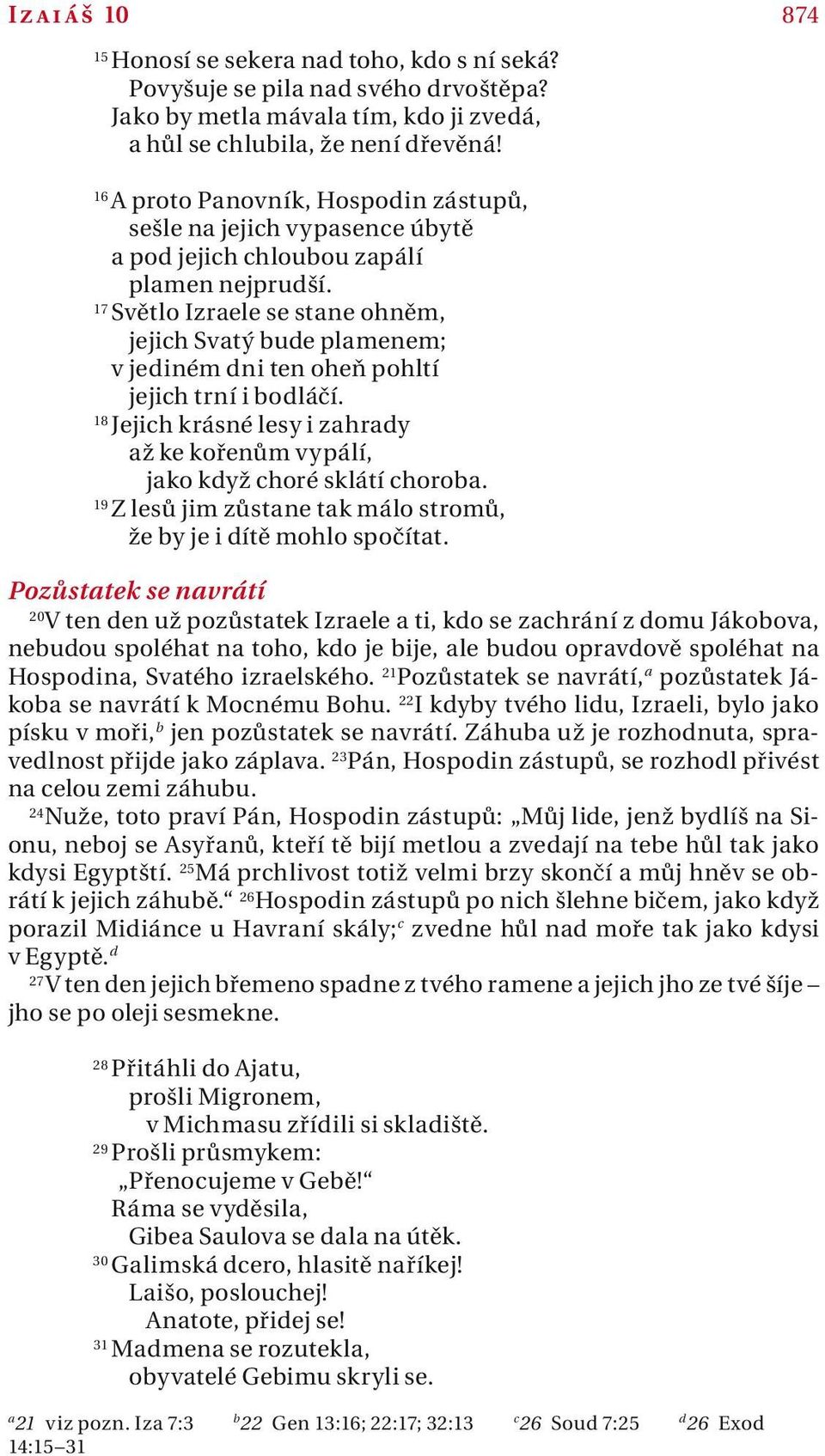 17 Světlo Izrele se stne ohněm, jejich Svtý bude plmenem; v jediném dni ten oheň pohltí jejich trní i bodláčí. 18 Jejich krásné lesy i zhrdy ž ke kořenům vypálí, jko když choré sklátí chorob.