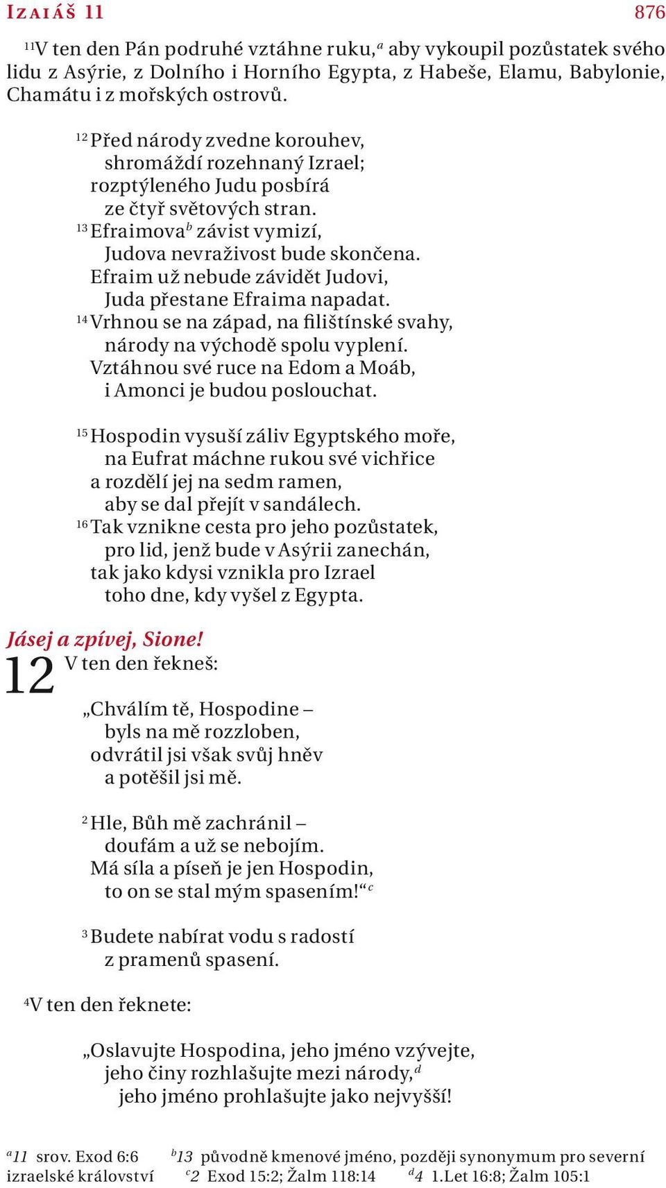 Efrim už nebude závidět Judovi, Jud přestne Efrim npdt. 14 Vrhnou se n zápd, n filištínské svhy, národy n východě spolu vyplení. Vztáhnou své ruce n Edom Moáb, i Amonci je budou posloucht.