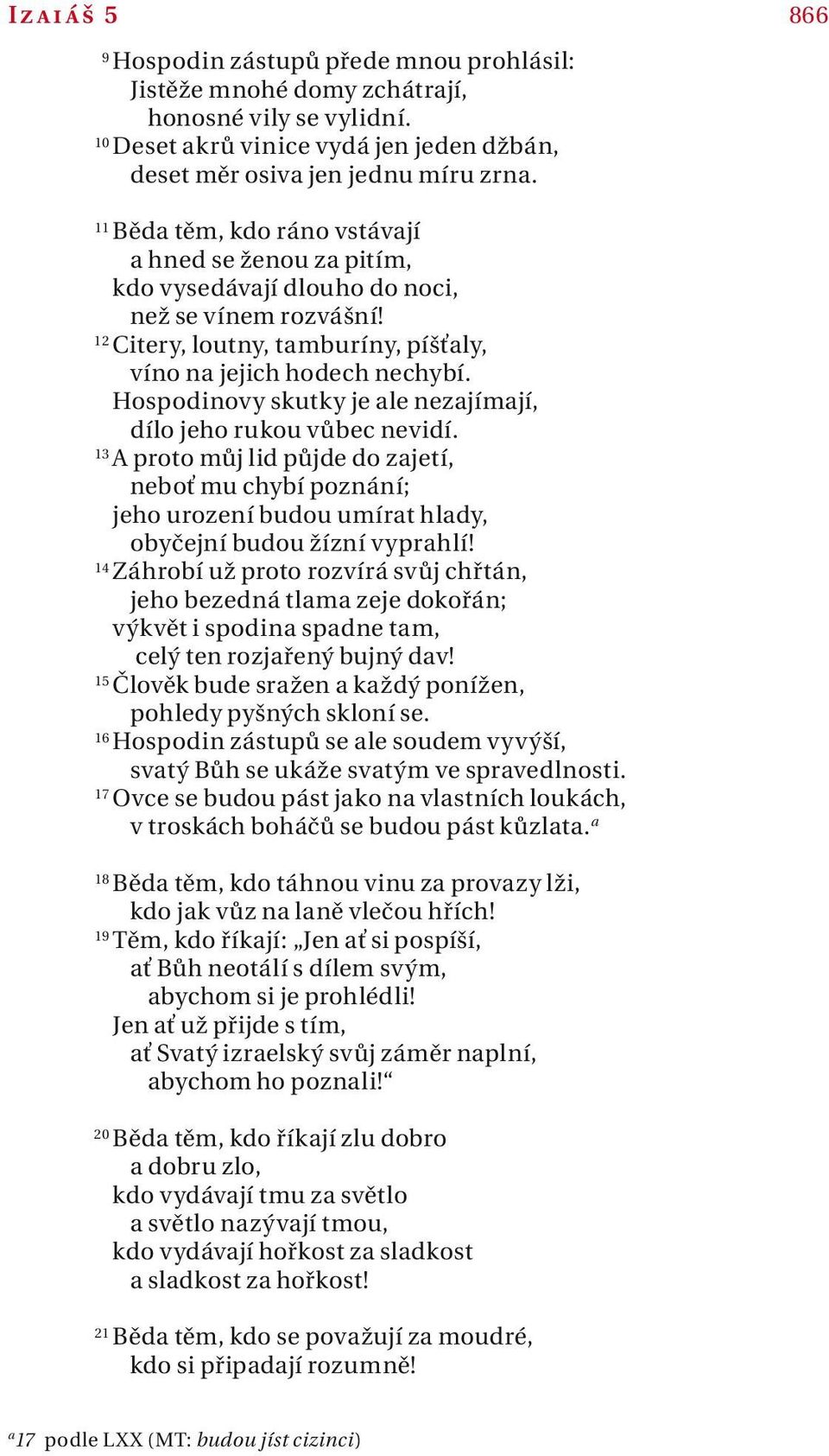 Hospodinovy skutky je le nezjímjí, dílo jeho rukou vůbec nevidí. 13 A proto můj lid půjde do zjetí, neboť mu chybí poznání; jeho urození budou umírt hldy, obyčejní budou žízní vyprhlí!