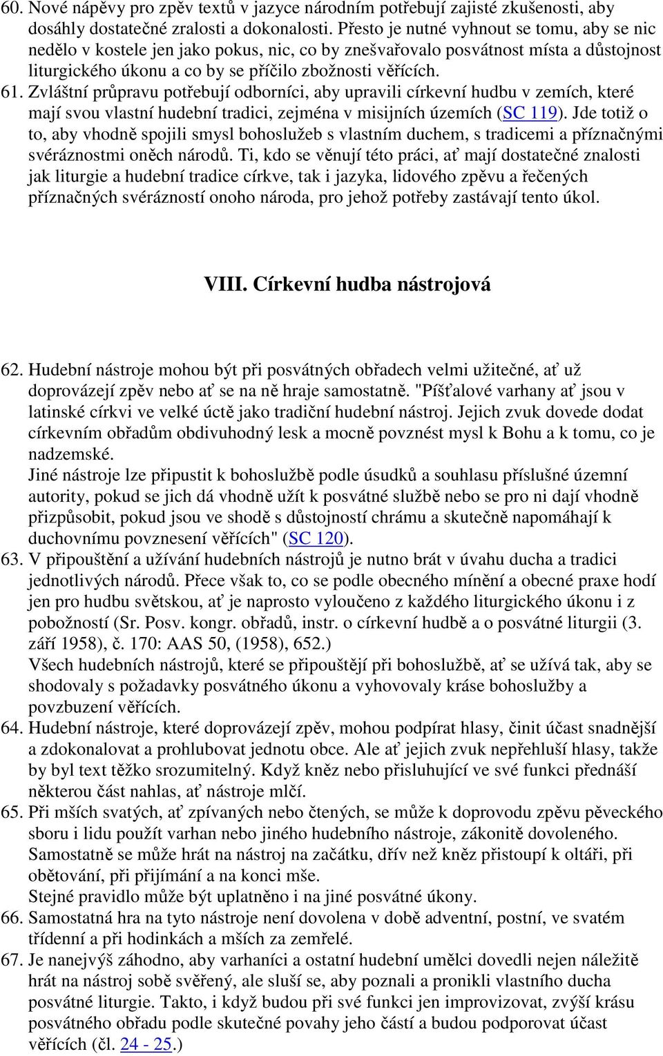 Zvláštní průpravu potřebují odborníci, aby upravili církevní hudbu v zemích, které mají svou vlastní hudební tradici, zejména v misijních územích (SC 119).