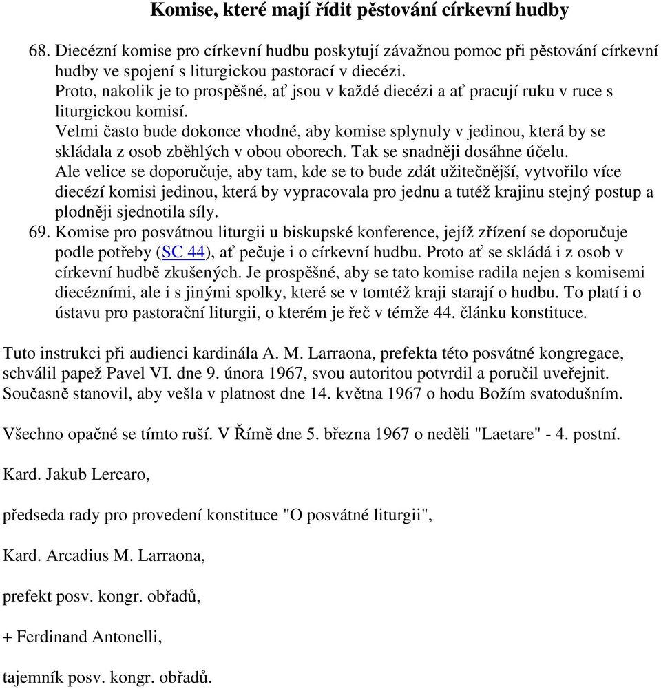 Velmi často bude dokonce vhodné, aby komise splynuly v jedinou, která by se skládala z osob zběhlých v obou oborech. Tak se snadněji dosáhne účelu.