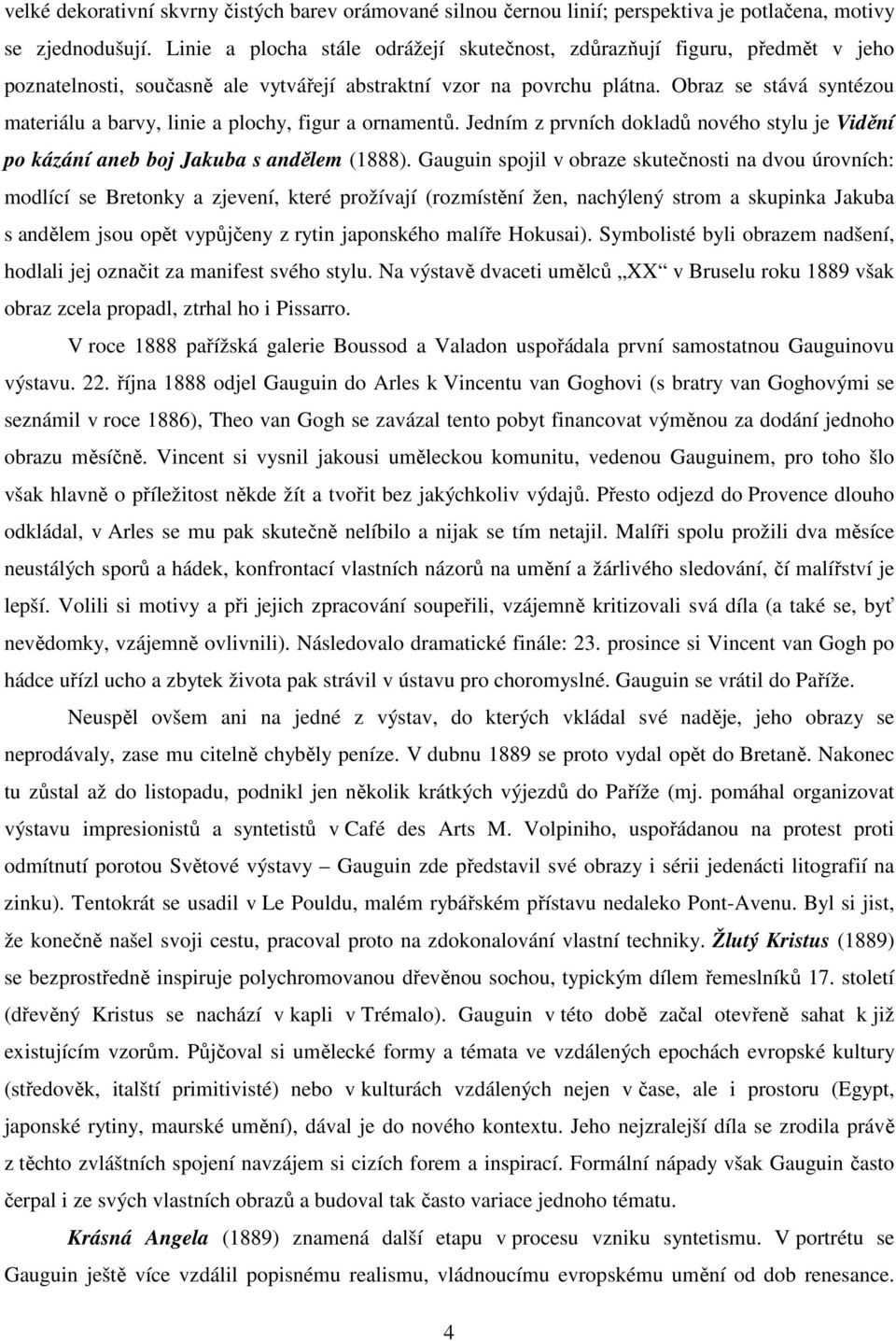 Obraz se stává syntézou materiálu a barvy, linie a plochy, figur a ornamentů. Jedním z prvních dokladů nového stylu je Vidění po kázání aneb boj Jakuba s andělem (1888).