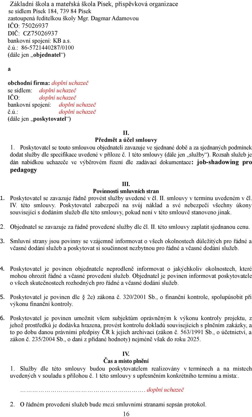 Předmět a účel smlouvy 1. Poskytovatel se touto smlouvou objednateli zavazuje ve sjednané době a za sjednaných podmínek dodat služby dle specifikace uvedené v příloze č.