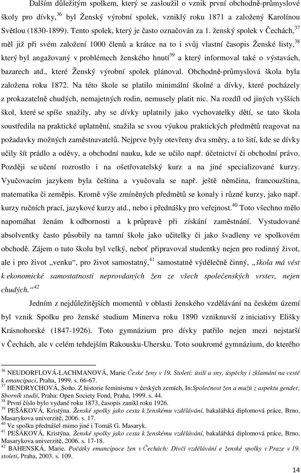 ženský spolek v Čechách, 37 měl již při svém založení 1000 členů a krátce na to i svůj vlastní časopis Ženské listy, 38 který byl angažovaný v problémech ženského hnutí 39 a který informoval také o