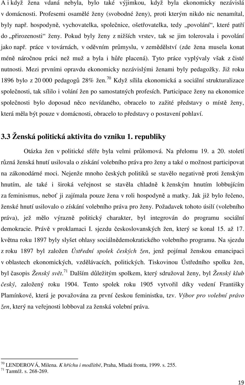 práce v továrnách, v oděvním průmyslu, v zemědělství (zde žena musela konat méně náročnou práci než muž a byla i hůře placená). Tyto práce vyplývaly však z čisté nutnosti.