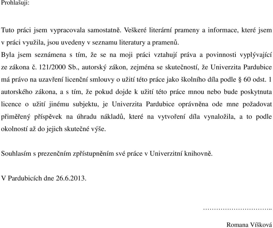 , autorský zákon, zejména se skutečností, že Univerzita Pardubice má právo na uzavření licenční smlouvy o užití této práce jako školního díla podle 60 odst.