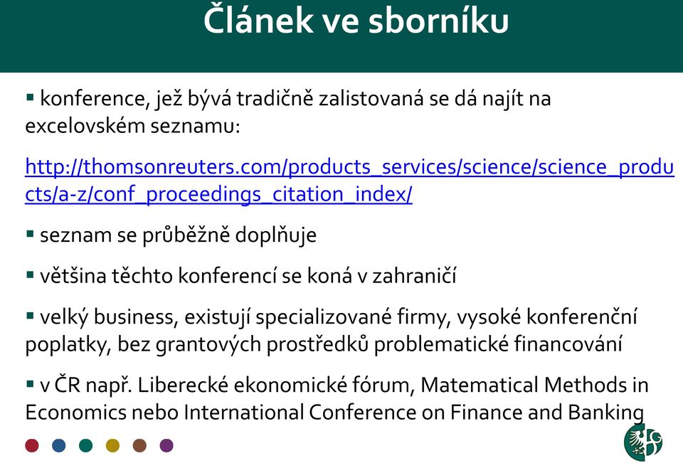 konferencí se koná v zahraničí velký business, existují specializované firmy, vysoké konferenční poplatky, bez grantových prostředků