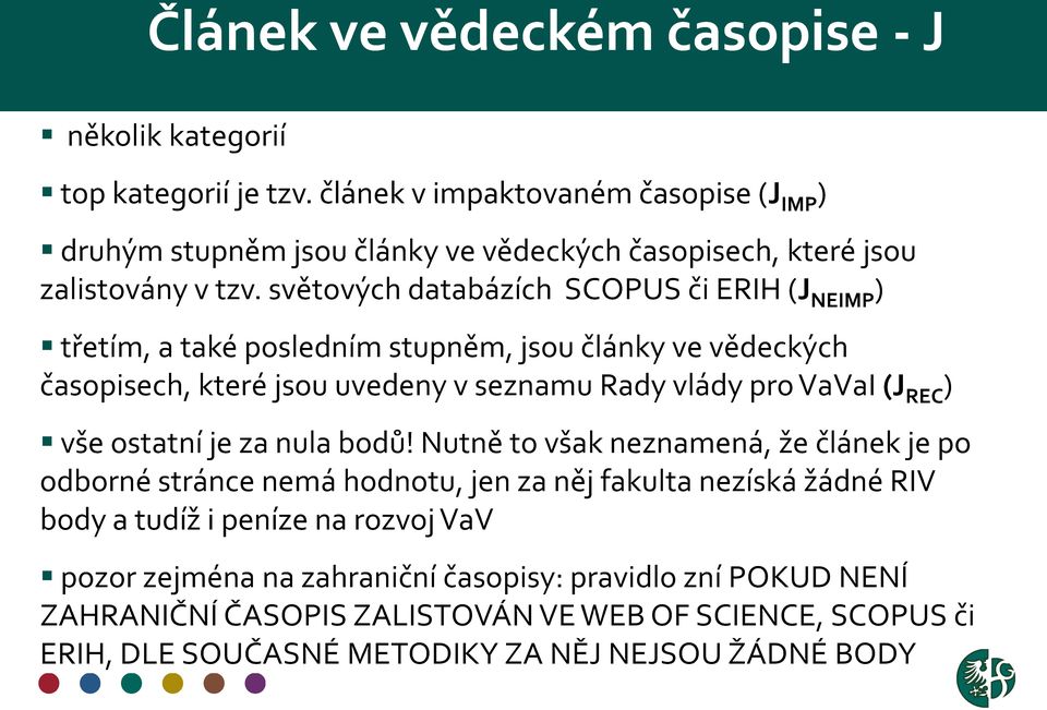 světových databázích SCOPUS či ERIH (J NEIMP ) třetím, a také posledním stupněm, jsou články ve vědeckých časopisech, které jsou uvedeny v seznamu Rady vlády pro VaVaI (J REC )